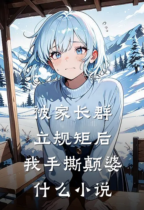 被家长群立规矩后，我手撕颠婆什么小说