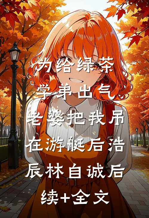 为给绿茶学弟出气，老婆把我吊在游艇后浩辰林自诚后续+全文
