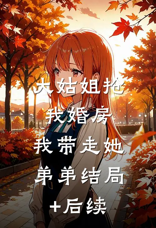 大姑姐抢我婚房,我带走她弟弟结局+后续