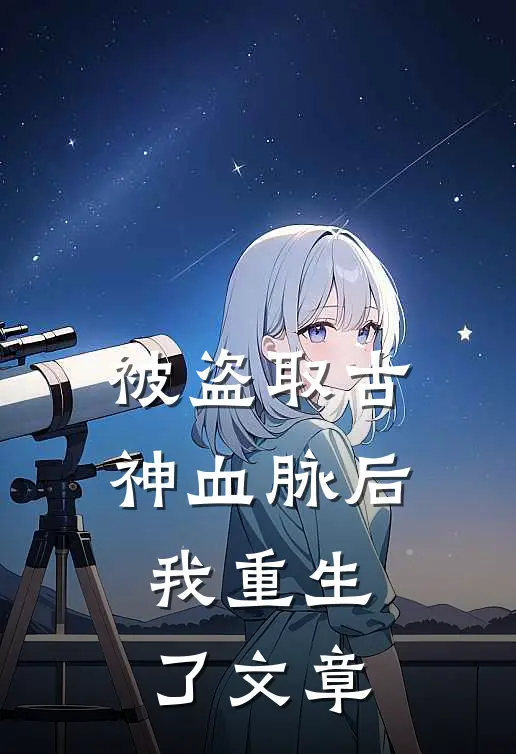 被盗取古神血脉后,我重生了文章
