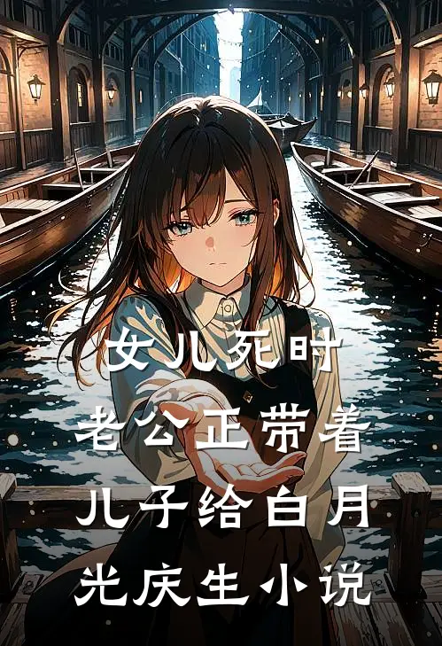 女儿死时，老公正带着儿子给白月光庆生小说