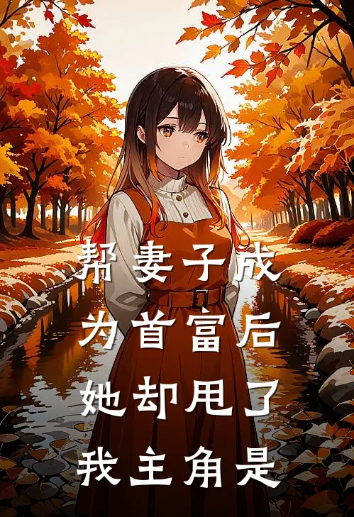 帮妻子成为首富后，她却甩了我主角是