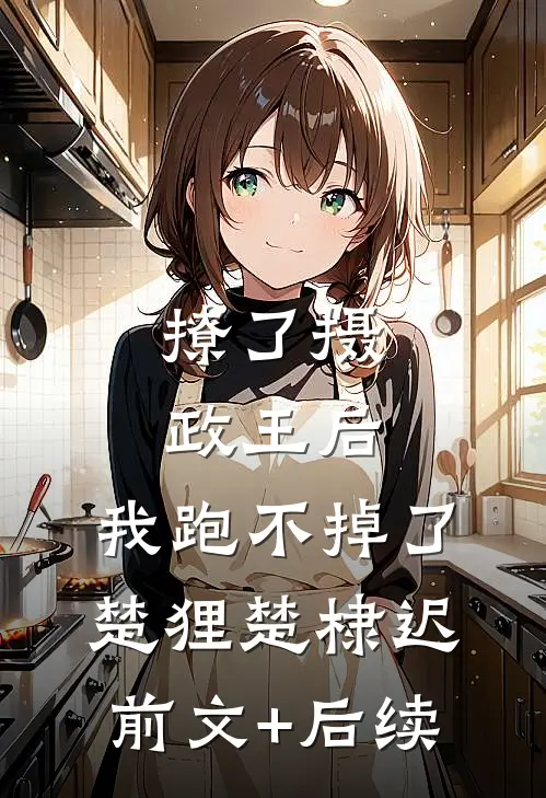 撩了摄政王后，我跑不掉了楚狸楚棣迟前文+后续