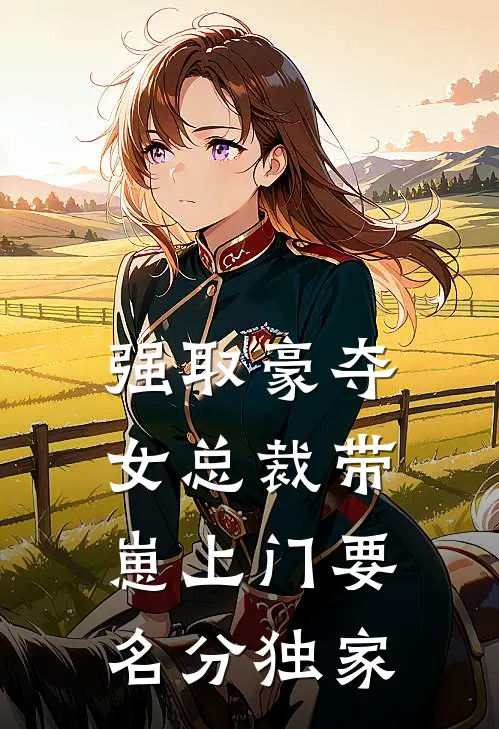 强取豪夺：女总裁带崽上门要名分独家