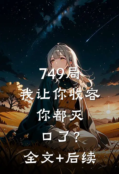 749局：我让你收容，你都灭口了？全文+后续