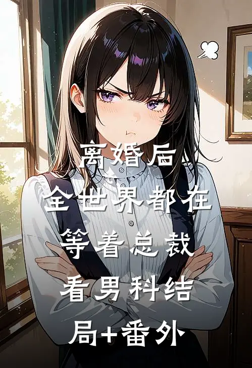 离婚后，全世界都在等着总裁看男科结局+番外