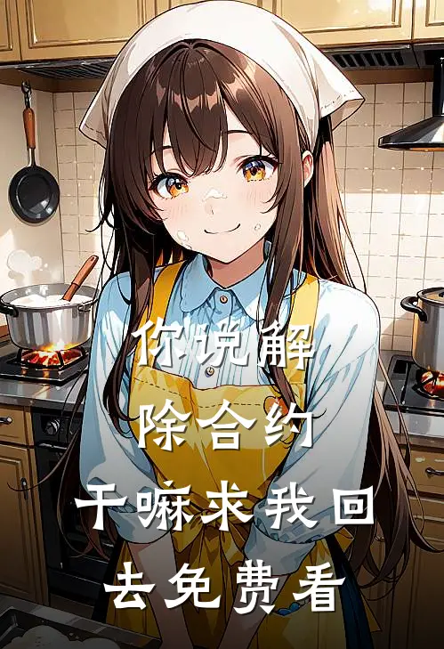 你说解除合约，干嘛求我回去免费看