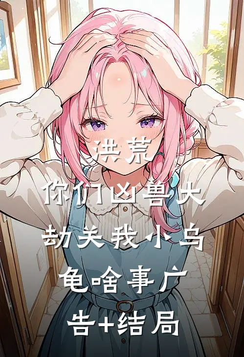 洪荒：你们凶兽大劫关我小乌龟啥事广告+结局