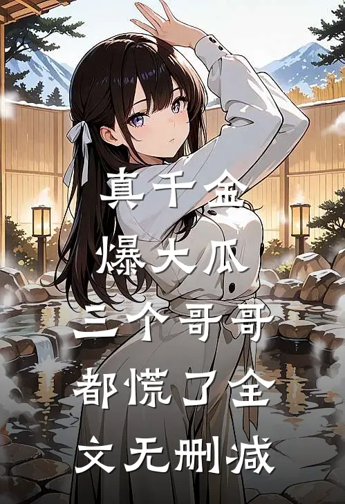 真千金爆大瓜，三个哥哥都慌了全文无删减