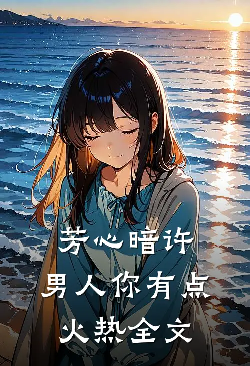 芳心暗许，男人你有点火热全文