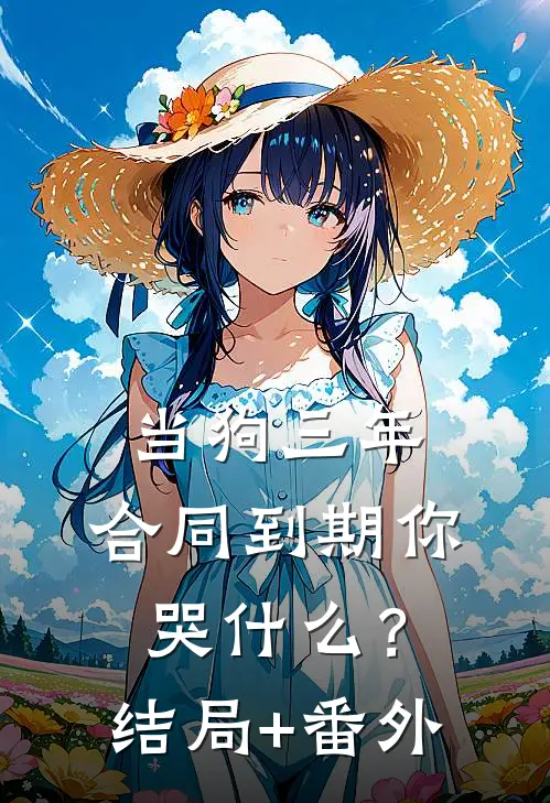 当狗三年，合同到期你哭什么？结局+番外