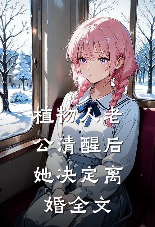 植物人老公清醒后，她决定离婚全文
