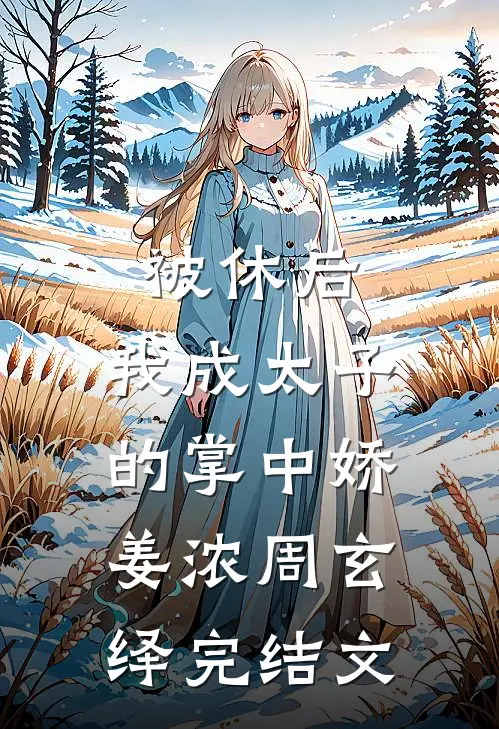 被休后，我成太子的掌中娇姜浓周玄绎完结文