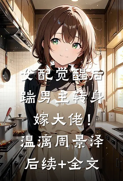 女配觉醒后，踹男主转身嫁大佬！温漓周景泽后续+全文