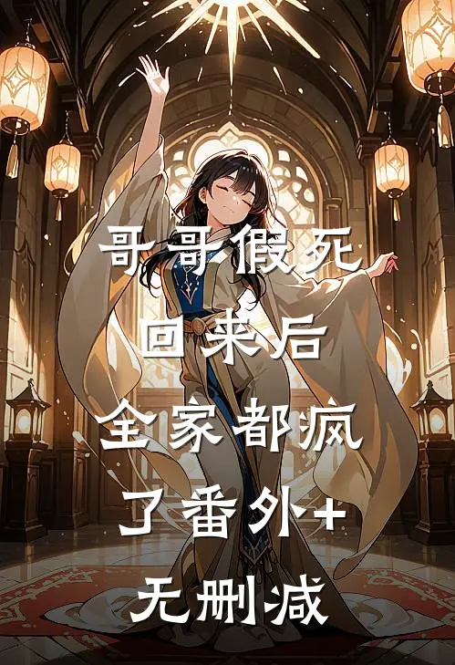 哥哥假死回来后，全家都疯了番外+无删减
