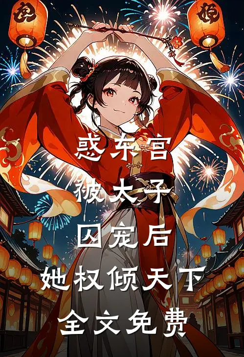 惑东宫：被太子囚宠后，她权倾天下全文免费