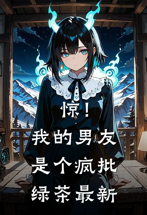 惊！我的男友是个疯批绿茶最新
