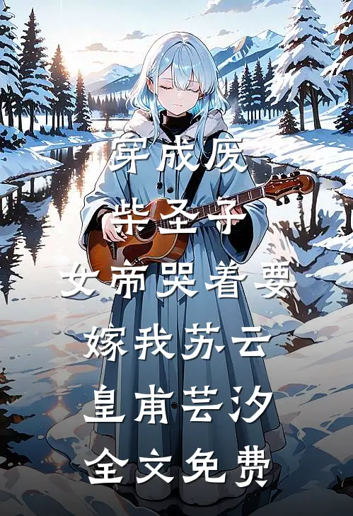 穿成废柴圣子，女帝哭着要嫁我苏云皇甫芸汐全文免费