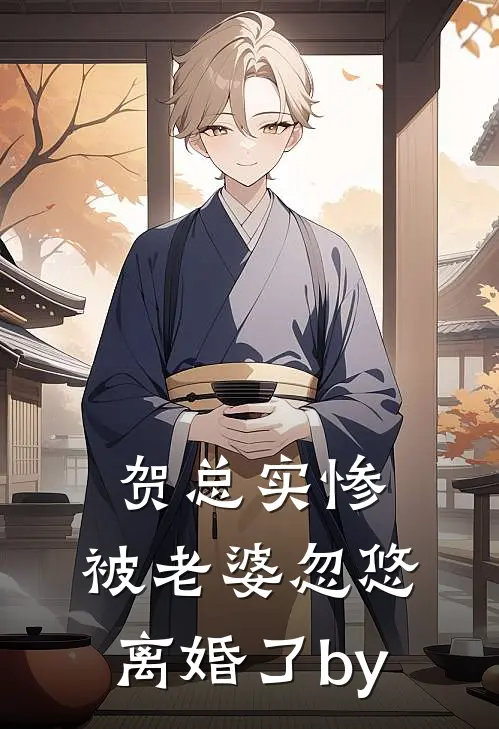 贺总实惨，被老婆忽悠离婚了by