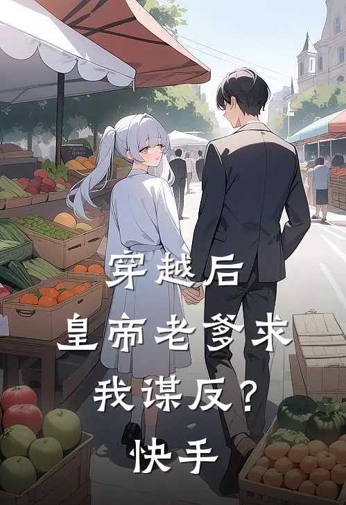 穿越后，皇帝老爹求我谋反？快手