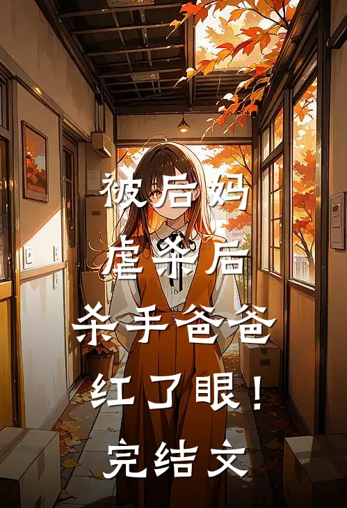 被后妈虐杀后，杀手爸爸红了眼！完结文