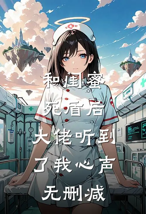 和闺蜜死盾后，大佬听到了我心声无删减