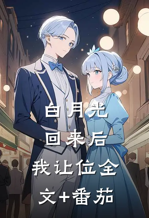 白月光回来后，我让位全文+番茄