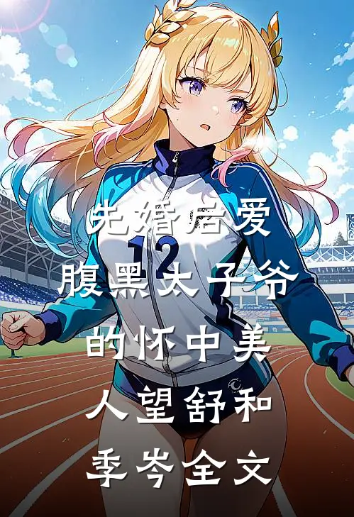 先婚后爱：腹黑太子爷的怀中美人望舒和季岑全文
