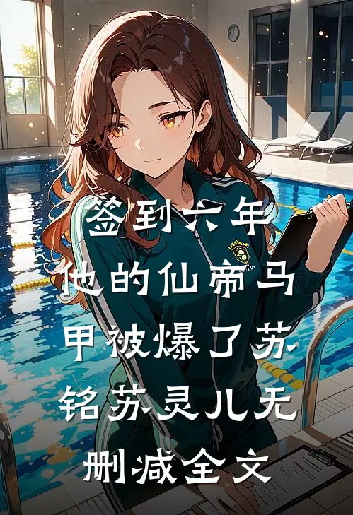 签到六年，他的仙帝马甲被爆了苏铭苏灵儿无删减全文