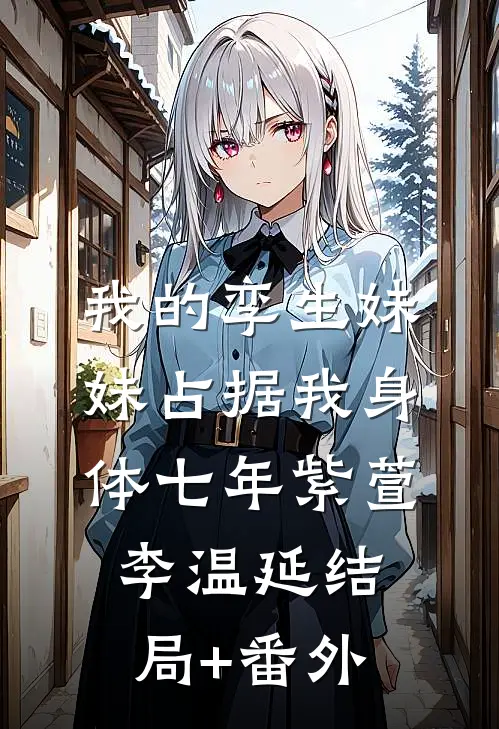 我的孪生妹妹占据我身体七年紫萱李温延结局+番外