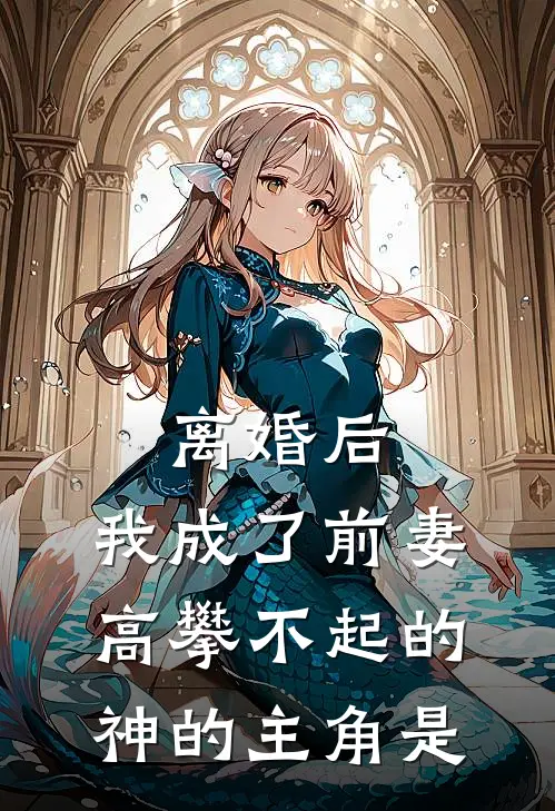 离婚后，我成了前妻高攀不起的神的主角是