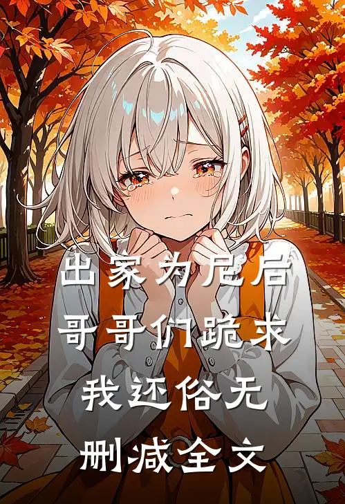 出家为尼后哥哥们跪求我还俗无删减全文