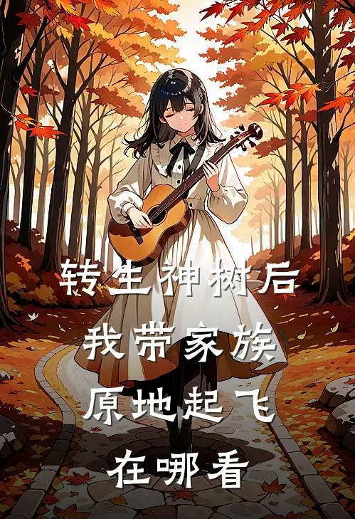转生神树后，我带家族原地起飞在哪看