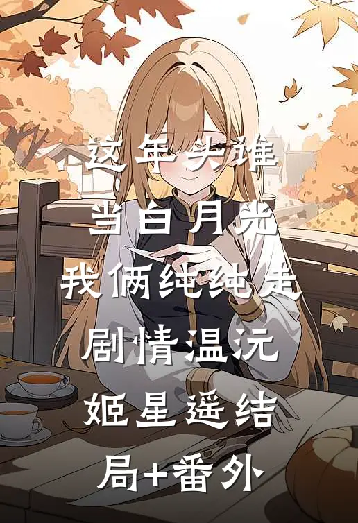 这年头谁当白月光，我俩纯纯走剧情温沅姬星遥结局+番外