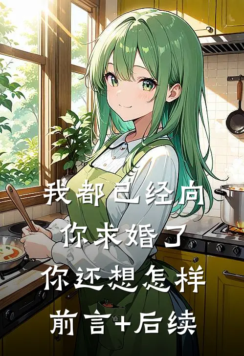 我都已经向你求婚了，你还想怎样前言+后续