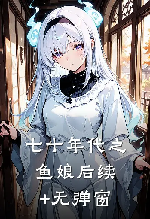 七十年代之鱼娘后续+无弹窗