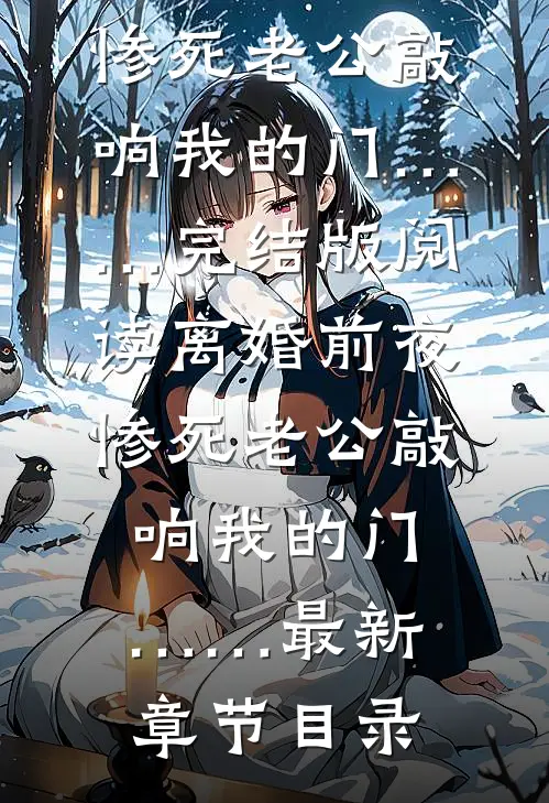 《离婚前夜，惨死老公敲响我的门……》完结版阅读《离婚前夜，惨死老公敲响我的门……》最新章节目录