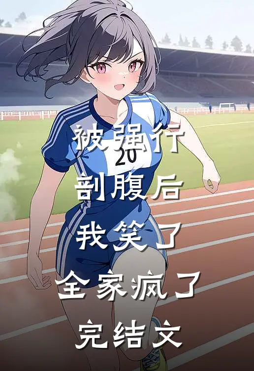 被强行剖腹后，我笑了，全家疯了完结文