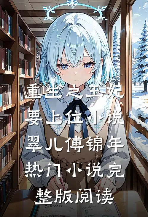 重生之王妃要上位小说翠儿傅锦年热门小说完整版阅读