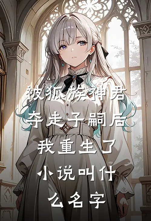 被狐族神君夺走子嗣后，我重生了小说叫什么名字