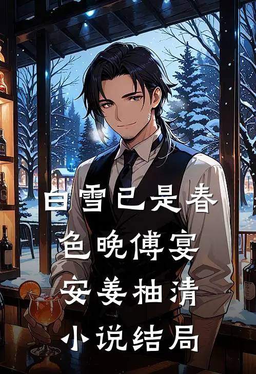 白雪已是春色晚傅宴安姜柚清小说结局