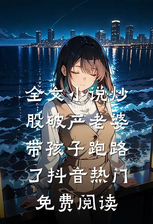 全文小说炒股破产老婆带孩子跑路了抖音热门免费阅读