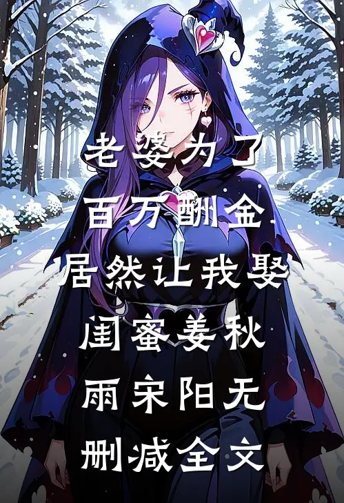 老婆为了百万酬金，居然让我娶闺蜜姜秋雨宋阳无删减全文