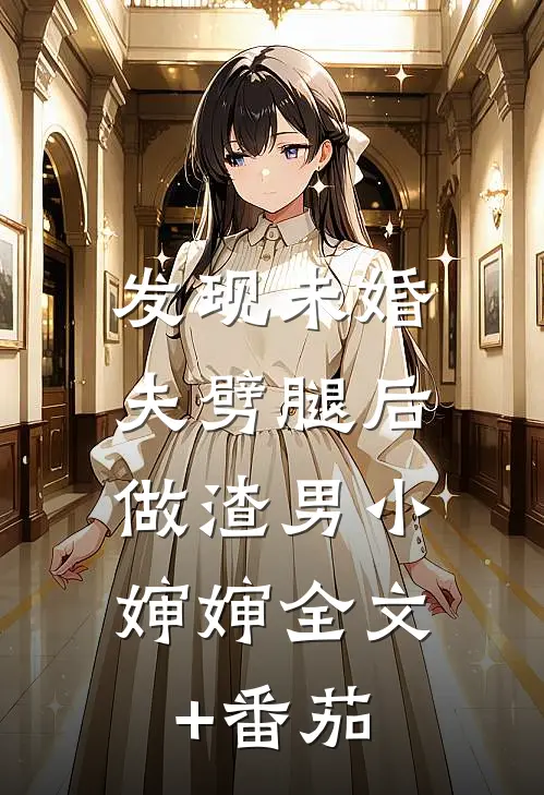 发现未婚夫劈腿后，做渣男小婶婶全文+番茄