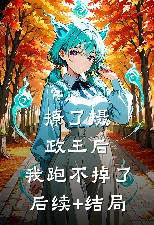 撩了摄政王后，我跑不掉了后续+结局