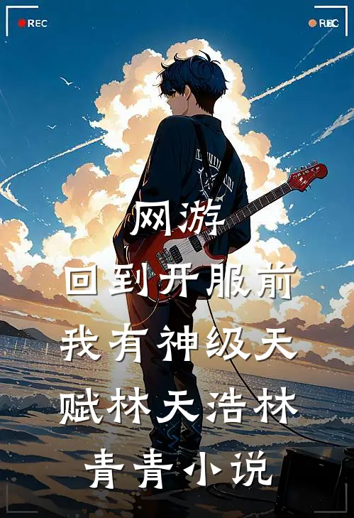 网游：回到开服前我有神级天赋林天浩林青青小说