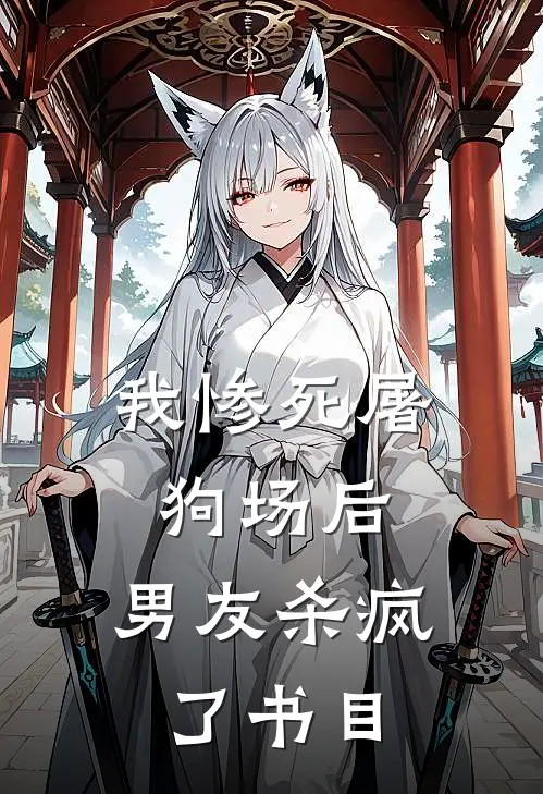 我惨死屠狗场后，男友杀疯了书目