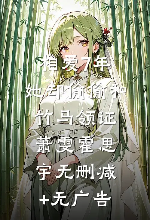相爱7年，她却偷偷和竹马领证萧雯霍思宇无删减+无广告
