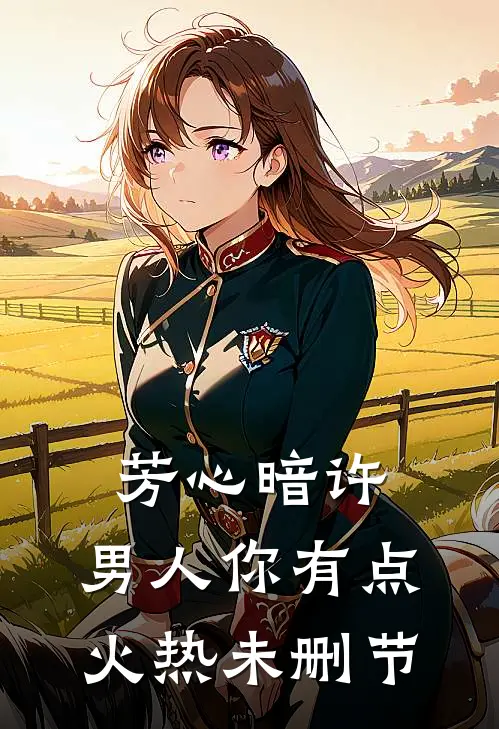 芳心暗许，男人你有点火热未删节