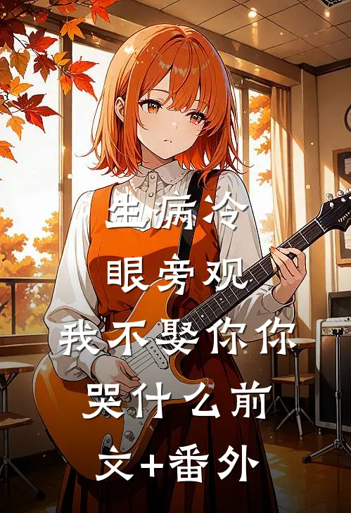 生病冷眼旁观，我不娶你你哭什么前文+番外